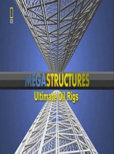 National Geographic: : - (  ) - (MegaStructures: Ultimate Oil Rigs)