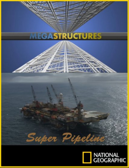 National Geographic: :  - (MegaStructures: Super Pipeline)