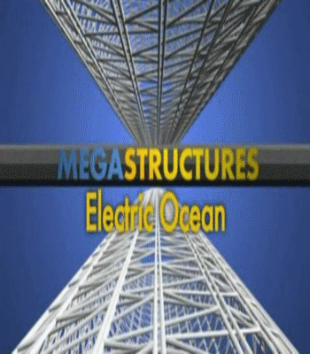 National Geographic: :   - (MegaStructures: Electric Ocean)