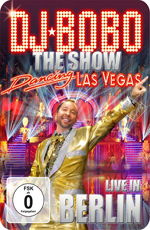 DJ Bobo: Dancing Las Vegas - The Show - Live In Berlin  