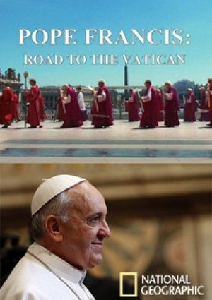 National Geographic:  :    - Pope Francis- Road To The Vatican