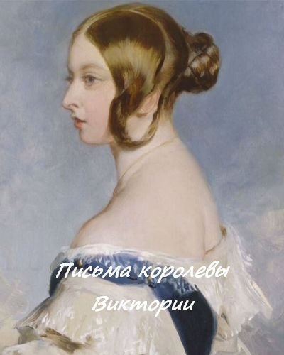 Письма королевы Виктории - Queen Victoria's Letters- A Monarch Unveiled