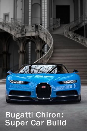 National Geographic: Bugatti Chiron: Улучшая совершенство - Bugatti Chiron- Super Car Build