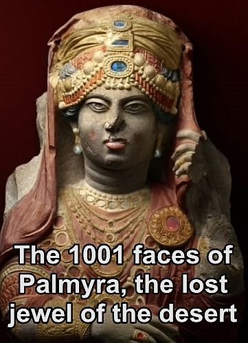 Тысяча и одно лицо Пальмиры. Сокровище, затерянное в пустыне - The 1001 faces of Palmyra, the lost jewel of the desert