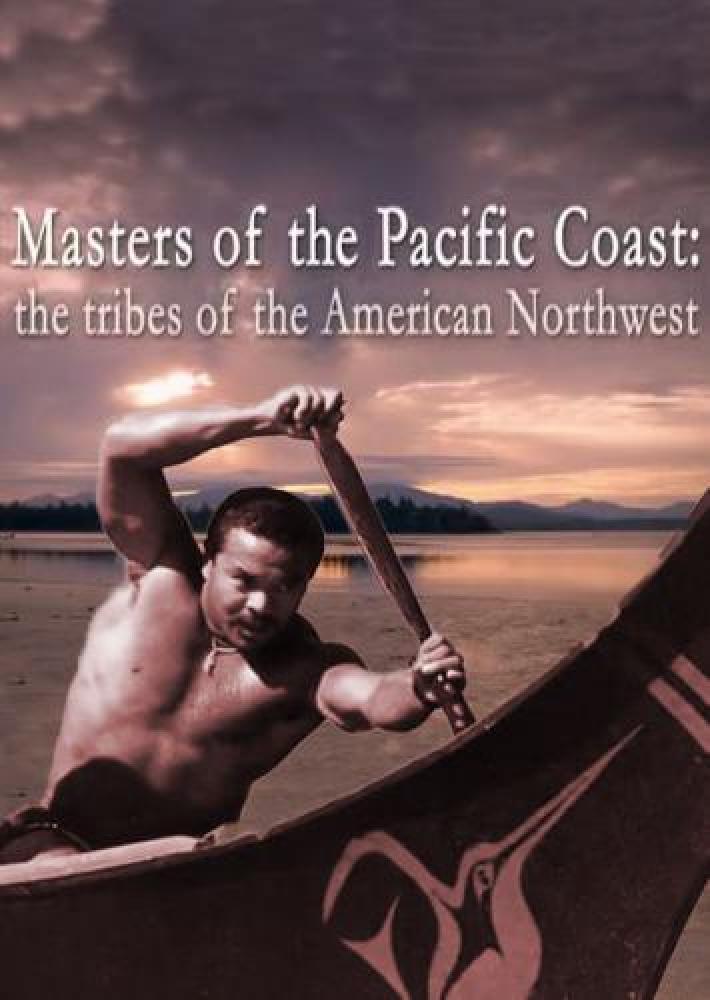 Владыки Тихоокеанского побережья: племена американского северо-запада - Masters of the Pacific Coast- The Tribes of the American Northwest