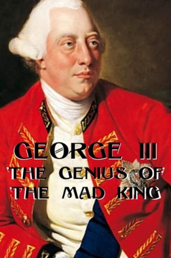 Георг Третий. Гений безумного короля - George III- The Genius of the Mad King