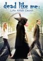   :    - Dead Like Me: Life After Death