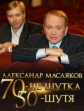 Александр Масляков. 70 - не шутка, 50 - шутя - 