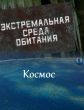 Экстремальная среда обитания. Космос - 