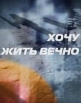 Хочу жить вечно - 