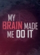 Мой мозг заставил меня сделать это - My Brain Made Me Do It