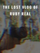 Потерянный влог Руби Рил - The Lost Vlog of Ruby Real