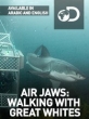  :     - Air Jaws. Walking With Great Whites